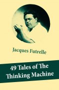 ebook: 49 Tales of The Thinking Machine (49 detective stories featuring Professor Augustus S. F. X. Van Dus