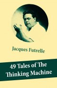 eBook: 49 Tales of The Thinking Machine (49 detective stories featuring Professor Augustus S. F. X. Van Dus