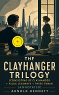 ebook: The Clayhanger Trilogy (Consisting of Clayhanger + Hilda Lessways + These Twain) (Annotated)