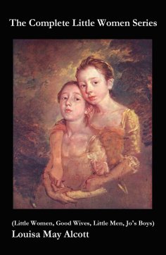ebook: The Complete Little Women Series (Little Women, Good Wives, Little Men, Jo's Boys) (Annotated)