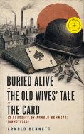ebook: Buried Alive + The Old Wives' Tale + The Card (3 Classics by Arnold Bennett) (Annotated)