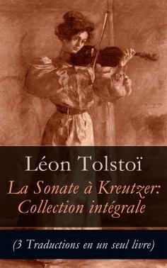 ebook: Sonate à Kreutzer: Collection intégrale (3 Traductions en un seul livre)