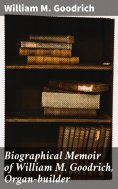 ebook: Biographical Memoir of William M. Goodrich, Organ-builder