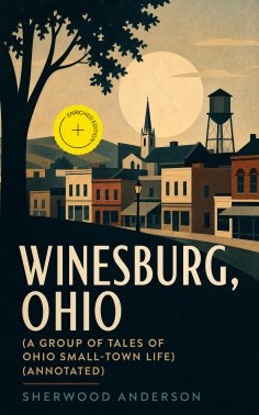 eBook: Winesburg, Ohio (A Group of Tales of Ohio Small-Town Life) (Annotated)