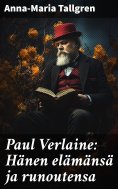 eBook: Paul Verlaine: Hänen elämänsä ja runoutensa