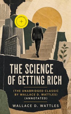 eBook: The Science of Getting Rich (The Unabridged Classic by Wallace D. Wattles) (Annotated)