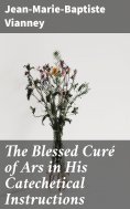 eBook: The Blessed Curé of Ars in His Catechetical Instructions