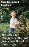 eBook: The Girl That Disappears: The real facts about the white slave traffic
