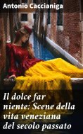 ebook: Il dolce far niente: Scene della vita veneziana del secolo passato