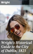 ebook: Wright's Historical Guide to the City of Dublin, 1825