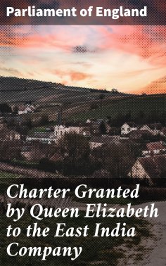 eBook: Charter Granted by Queen Elizabeth to the East India Company