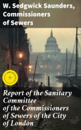 eBook: Report of the Sanitary Committee of the Commissioners of Sewers of the City of London