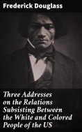 eBook: Three Addresses on the Relations Subsisting Between the White and Colored People of the US