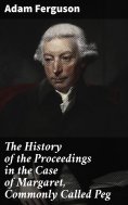 eBook: The History of the Proceedings in the Case of Margaret, Commonly Called Peg