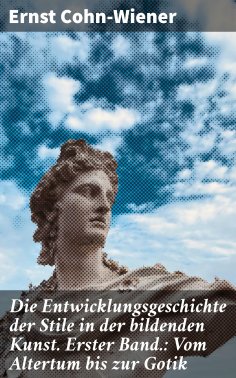 ebook: Die Entwicklungsgeschichte der Stile in der bildenden Kunst. Erster Band.: Vom Altertum bis zur Goti