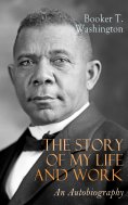 ebook: The Story of My Life and Work: An Autobiography (Annotated)