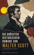 eBook: Die größten historischen Romane von Walter Scott (Kommentiert)