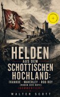 eBook: Helden aus dem schottischen Hochland: Ivanhoe + Waverley + Rob Roy (Robin der Rote) (Kommentiert)