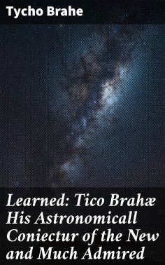 eBook: Learned: Tico Brahæ His Astronomicall Coniectur of the New and Much Admired