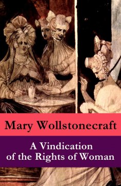 eBook: A Vindication of the Rights of Woman (a feminist literature classic) (Annotated)