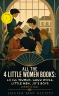 ebook: All the 4 Little Women Books: Little Women, Good Wives, Little Men, Jo's Boys (Annotated)