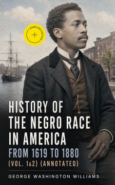 ebook: History of the Negro Race in America from 1619 to 1880 (Vol. 1&2) (Annotated)