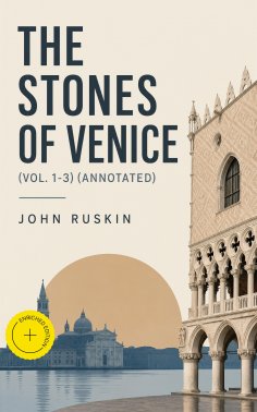 ebook: The Stones of Venice (Vol. 1-3) (Annotated)