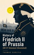 eBook: History of Friedrich II of Prussia (All 21 Volumes) (Annotated)