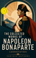 eBook: The Collected Works of Napoleon Bonaparte (Annotated)