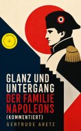 eBook: Glanz und Untergang der Familie Napoleons (Kommentiert)