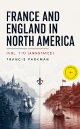 eBook: France and England in North America (Vol. 1-7) (Annotated)