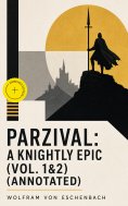 eBook: Parzival: A Knightly Epic (Vol. 1&2) (Annotated)