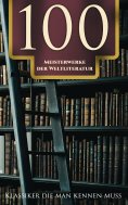 ebook: 100 Meisterwerke der Weltliteratur - Klassiker die man kennen muss
