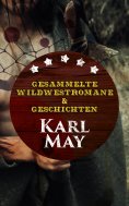 ebook: Gesammelte Wildwestromane & Geschichten von Karl May