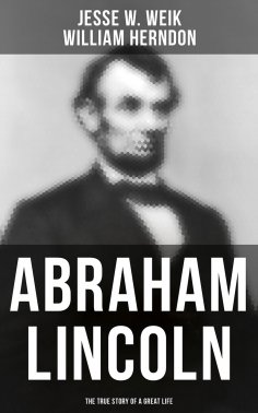 eBook: Abraham Lincoln: The True Story of a Great Life