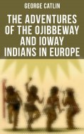 eBook: The Adventures of the Ojibbeway and Ioway Indians in Europe
