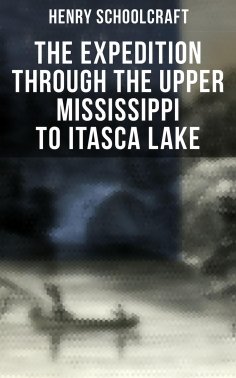 eBook: The Expedition through the Upper Mississippi to Itasca Lake