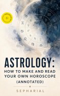 eBook: Astrology: How to Make and Read Your Own Horoscope (Annotated)