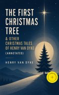 ebook: The First Christmas Tree & Other Christmas Tales of Henry van Dyke (Annotated)