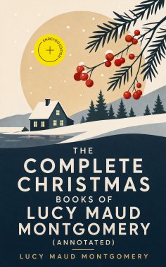 ebook: The Complete Christmas Books of Lucy Maud Montgomery (Annotated)