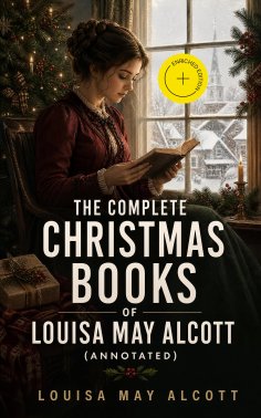 ebook: The Complete Christmas Books of Louisa May Alcott (Annotated)