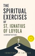 ebook: The Spiritual Exercises of St. Ignatius of Loyola (Annotated)