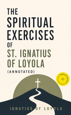 ebook: The Spiritual Exercises of St. Ignatius of Loyola (Annotated)