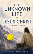 ebook: The Unknown Life of Jesus Christ (Annotated)