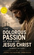 eBook: The Dolorous Passion of Our Lord Jesus Christ (Annotated)
