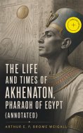 ebook: The Life and Times of Akhenaton, Pharaoh of Egypt (Annotated)