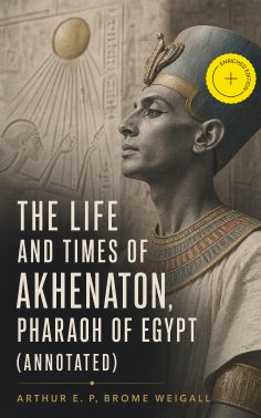ebook: The Life and Times of Akhenaton, Pharaoh of Egypt (Annotated)