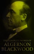 ebook: The Complete Works of Algernon Blackwood