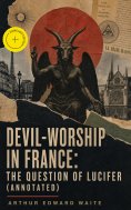 ebook: Devil-Worship in France: The Question of Lucifer (Annotated)