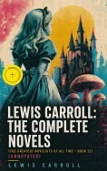 eBook: Lewis Carroll: The Complete Novels (The Greatest Novelists of All Time – Book 12) (Annotated)